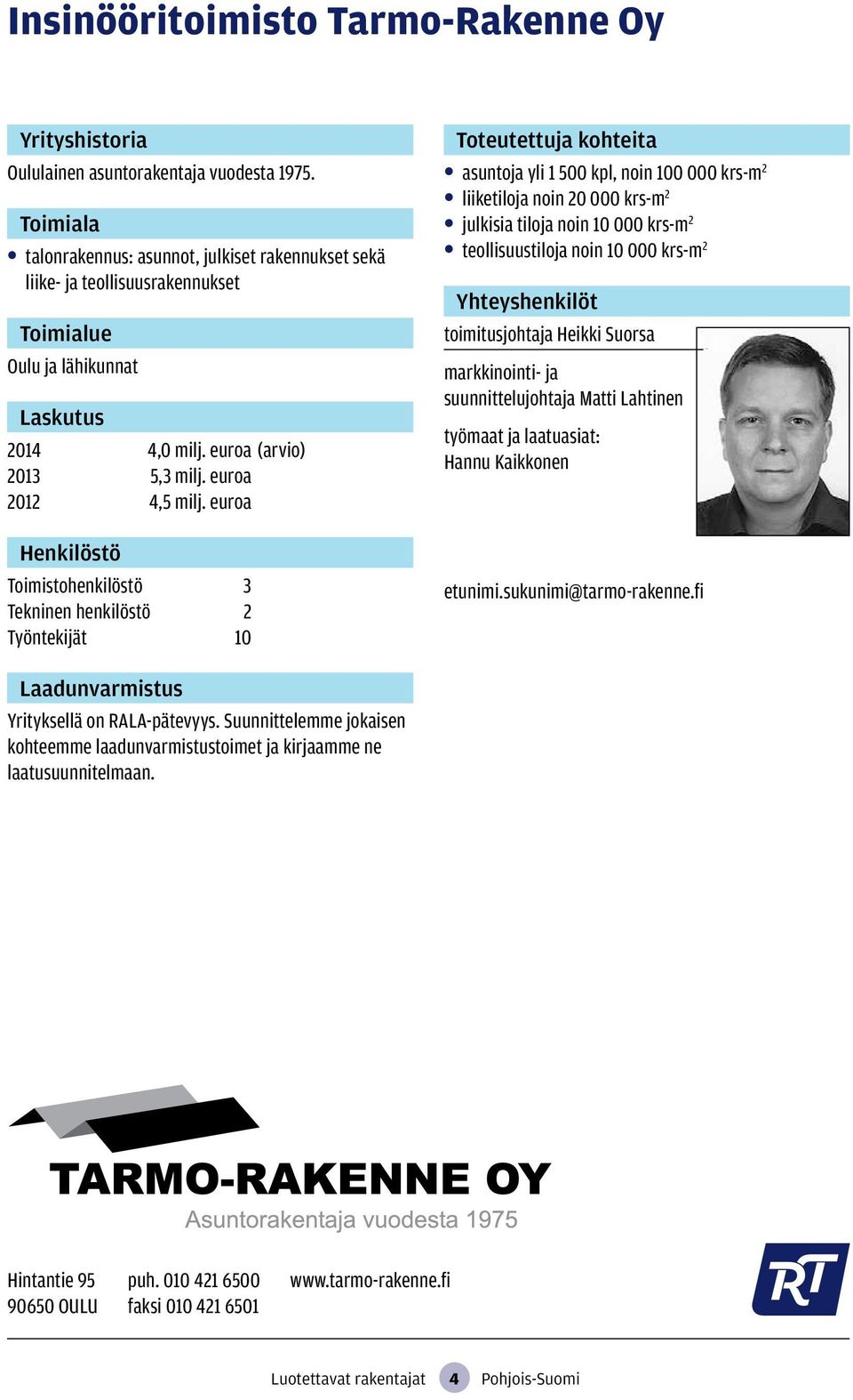 euroa Toimistohenkilöstö 3 Tekninen henkilöstö 2 Työntekijät 10 asuntoja yli 1 500 kpl, noin 100 000 krs-m 2 liiketiloja noin 20 000 krs-m 2 julkisia tiloja noin 10 000 krs-m 2 teollisuustiloja noin