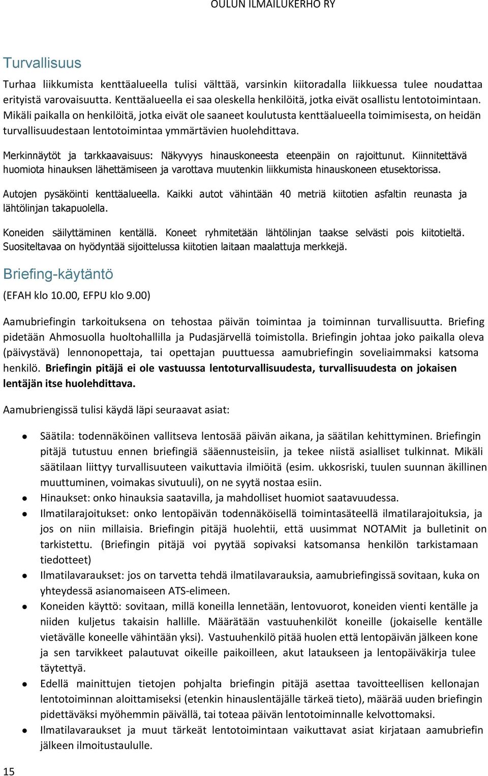 Mikäli paikalla on henkilöitä, jotka eivät ole saaneet koulutusta kenttäalueella toimimisesta, on heidän turvallisuudestaan lentotoimintaa ymmärtävien huolehdittava.