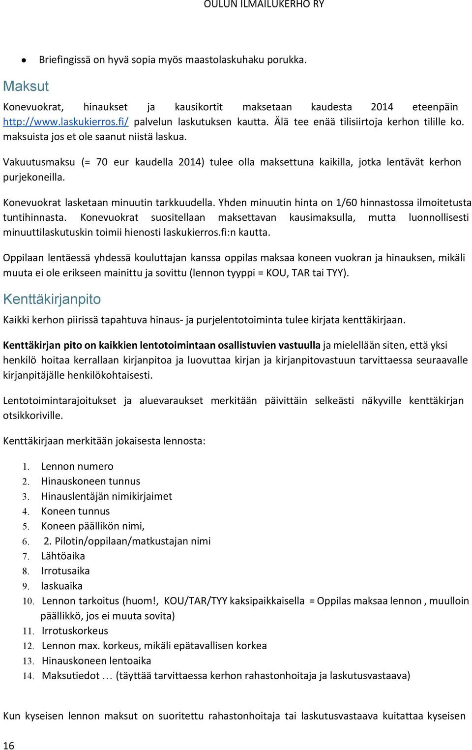 Konevuokrat lasketaan minuutin tarkkuudella. Yhden minuutin hinta on 1/60 hinnastossa ilmoitetusta tuntihinnasta.