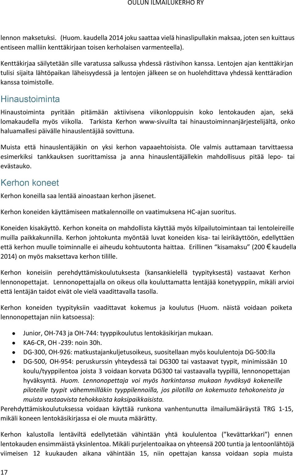 Lentojen ajan kenttäkirjan tulisi sijaita lähtöpaikan läheisyydessä ja lentojen jälkeen se on huolehdittava yhdessä kenttäradion kanssa toimistolle.