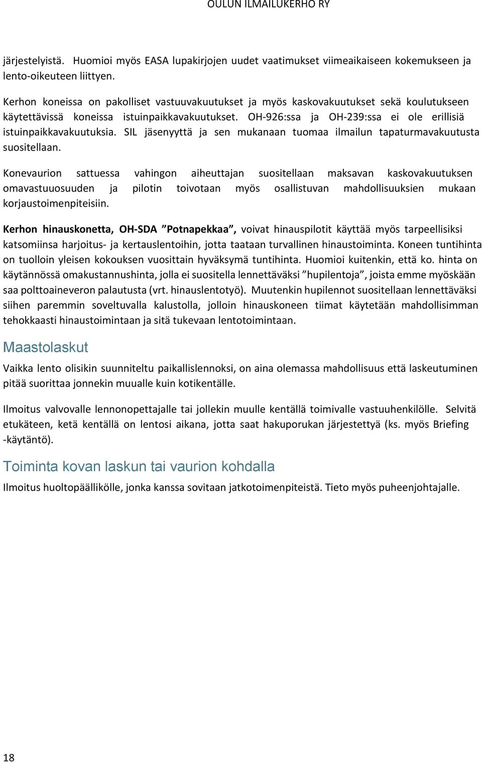 OH-926:ssa ja OH-239:ssa ei ole erillisiä istuinpaikkavakuutuksia. SIL jäsenyyttä ja sen mukanaan tuomaa ilmailun tapaturmavakuutusta suositellaan.