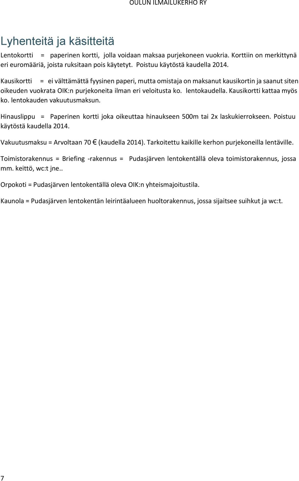 lentokaudella. Kausikortti kattaa myös ko. lentokauden vakuutusmaksun. Hinauslippu = Paperinen kortti joka oikeuttaa hinaukseen 500m tai 2x laskukierrokseen. Poistuu käytöstä kaudella 2014.