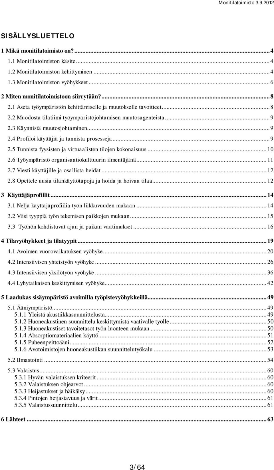 ..9 2.5 Tunnista fyysisten ja virtuaalisten tilojen kokonaisuus...10 2.6 Työympäristö organisaatiokulttuurin ilmentäjänä...11 2.7 Viesti käyttäjille ja osallista heidät... 12 2.