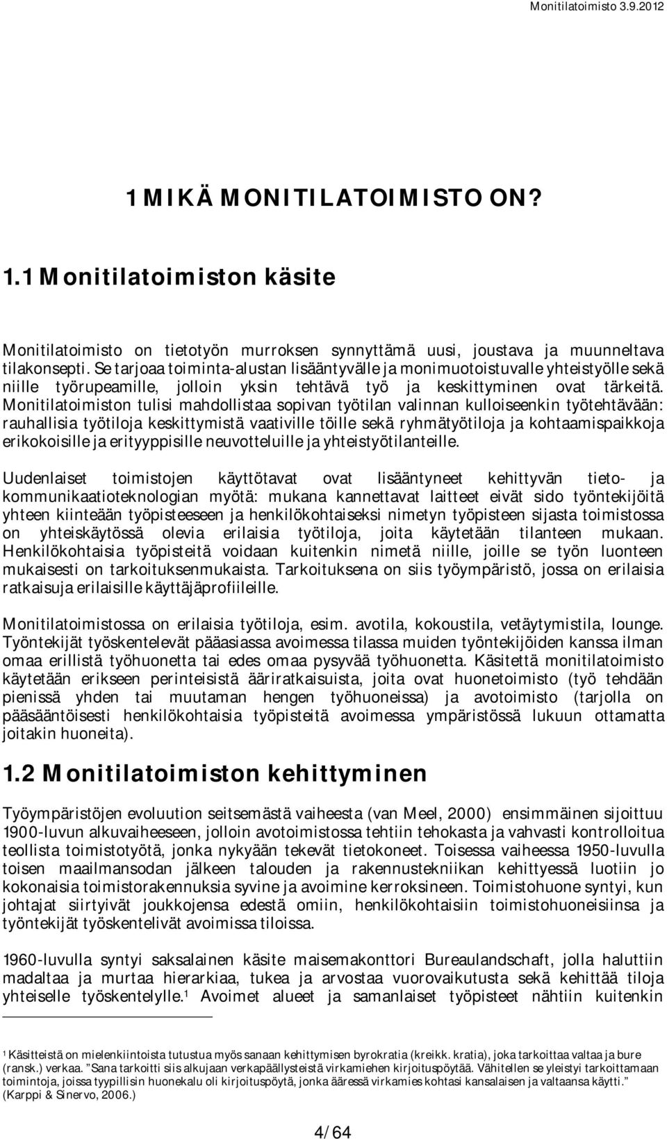 Monitoimiston tulisi mahdollistaa sopivan työn valinnan kulloiseenkin työtehtävään: rauhallisia työtiloja keskittymistä vaativille töille sekä ryhmätyötiloja ja kohtaamispaikkoja erikokoisille ja