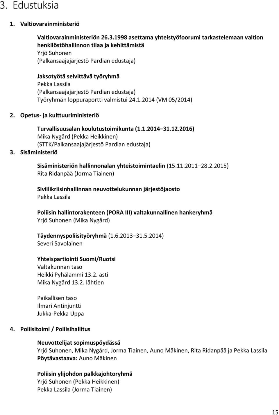 Opetus- ja kulttuuriministeriö Turvallisuusalan koulutustoimikunta (1.1.2014 31.12.2016) Mika Nygård (Pekka Heikkinen) (STTK/Palkansaajajärjestö Pardian edustaja) 3.