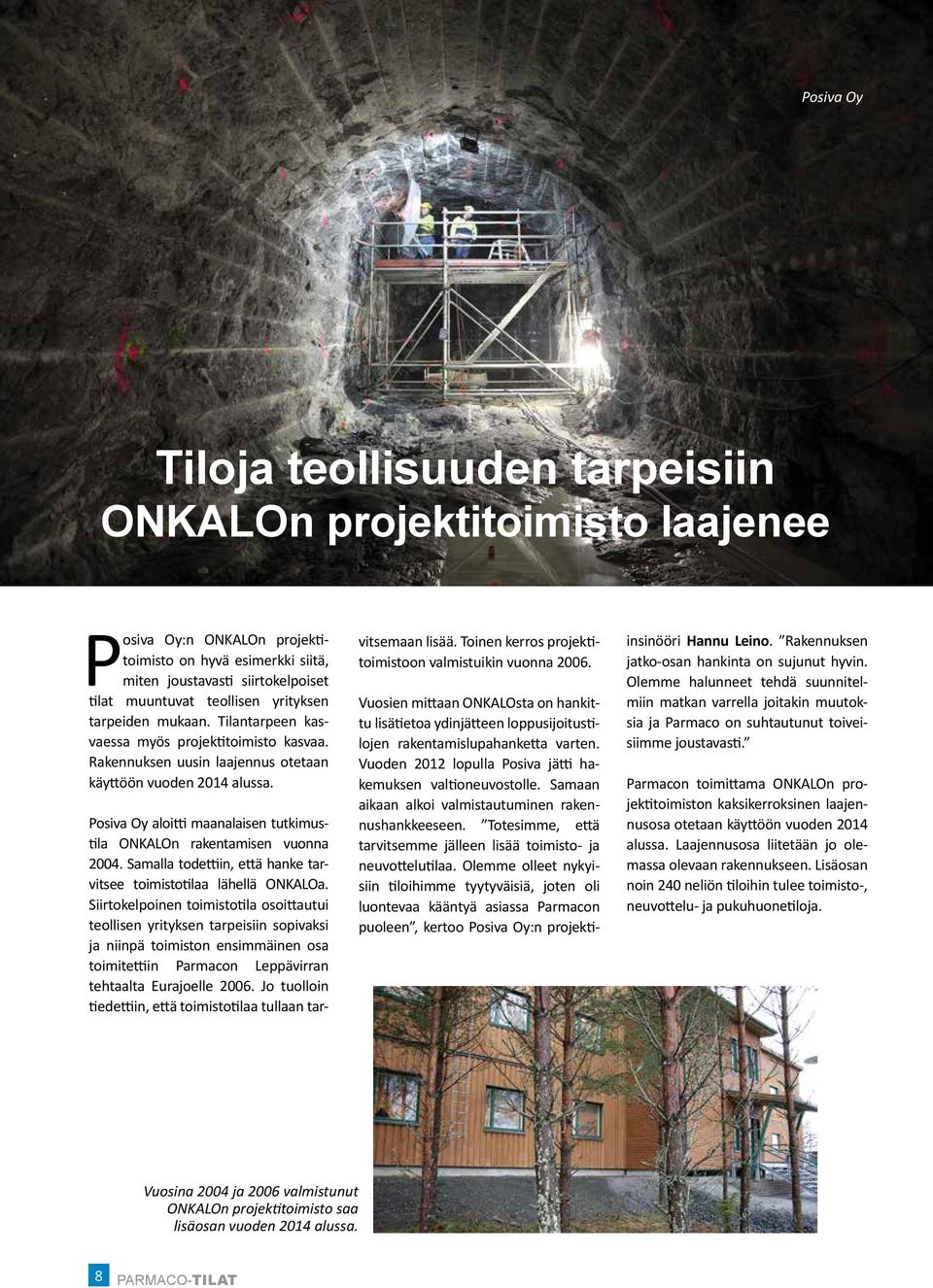 Posiva Oy aloitti maanalaisen tutkimustila ONKALOn rakentamisen vuonna 2004. Samalla todettiin, että hanke tarvitsee toimistotilaa lähellä ONKALOa.