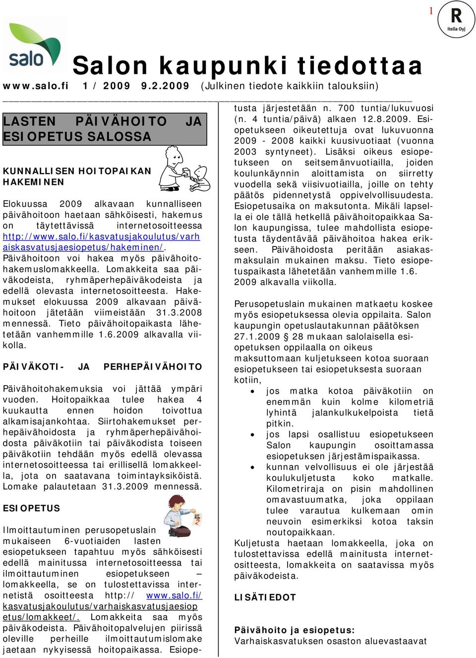 Päivähoitopalvelujen piirissä oleville perheille ilmoittautumislomake jaetaan nykyisessä hoitopaikassa. Esiope- www.salo.fi 1 / 2009 9.2.2009 (Julkinen tiedote kaikkiin talouksiin) tusta järjestetään n.