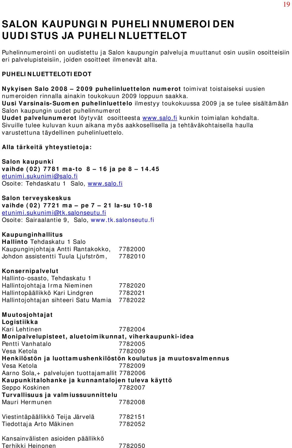 Uusi Varsinais-Suomen puhelinluettelo ilmestyy toukokuussa 2009 ja se tulee sisältämään Salon kaupungin uudet puhelinnumerot Uudet palvelunumerot löytyvät osoitteesta www.salo.
