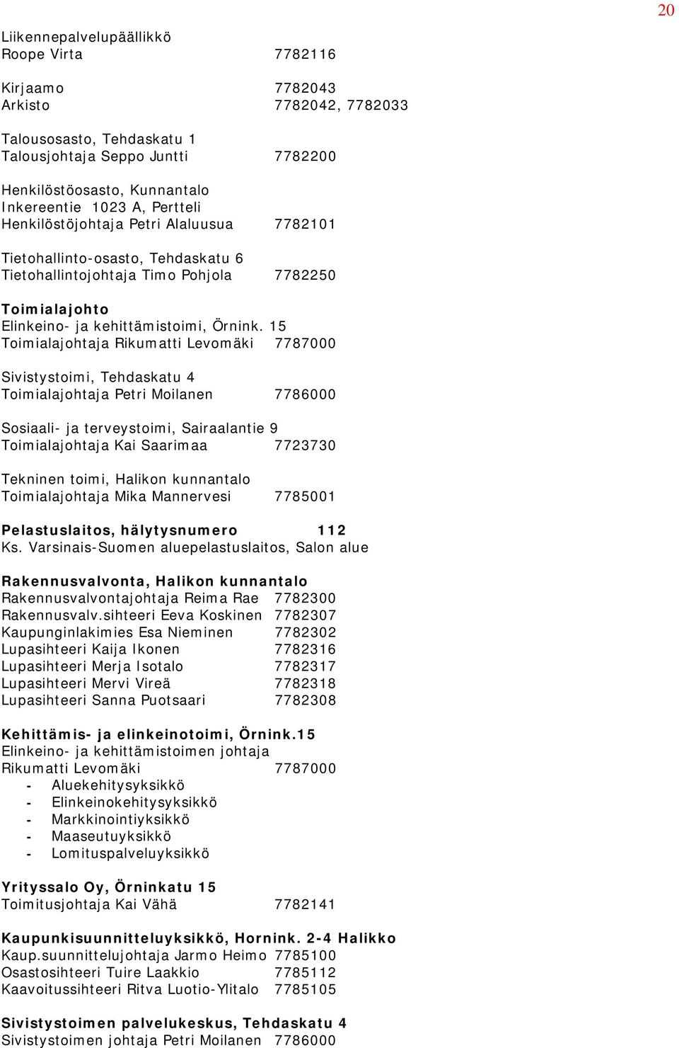 15 Toimialajohtaja Rikumatti Levomäki 7787000 Sivistystoimi, Tehdaskatu 4 Toimialajohtaja Petri Moilanen 7786000 Sosiaali- ja terveystoimi, Sairaalantie 9 Toimialajohtaja Kai Saarimaa 7723730