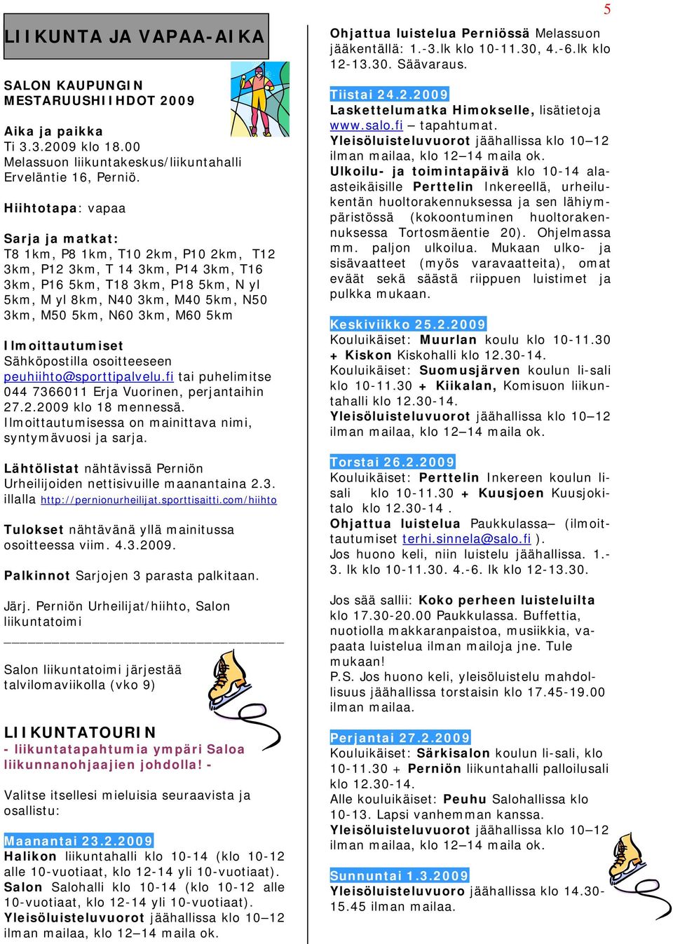 N60 3km, M60 5km Ilmoittautumiset Sähköpostilla osoitteeseen peuhiihto@sporttipalvelu.fi tai puhelimitse 044 7366011 Erja Vuorinen, perjantaihin 27.2.2009 klo 18 mennessä.