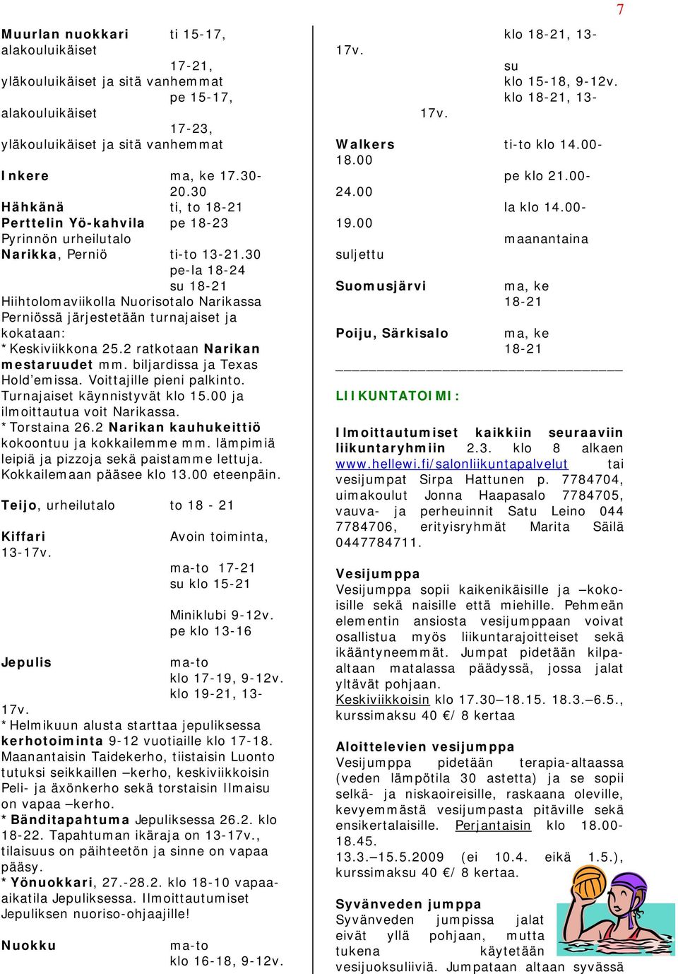 30 pe-la 18-24 su 18-21 Hiihtolomaviikolla Nuorisotalo Narikassa Perniössä järjestetään turnajaiset ja kokataan: *Keskiviikkona 25.2 ratkotaan Narikan mestaruudet mm. biljardissa ja Texas Hold emissa.