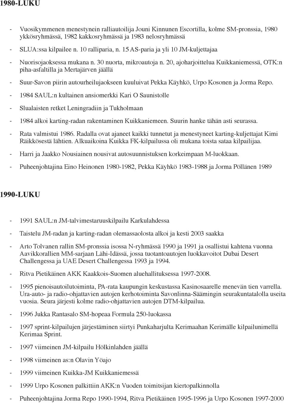 20, ajoharjoittelua Kuikkaniemessä, OTK:n piha-asfaltilla ja Mertajärven jäällä - Suur-Savon piirin autourheilujaokseen kuuluivat Pekka Käyhkö, Urpo Kosonen ja Jorma Repo.