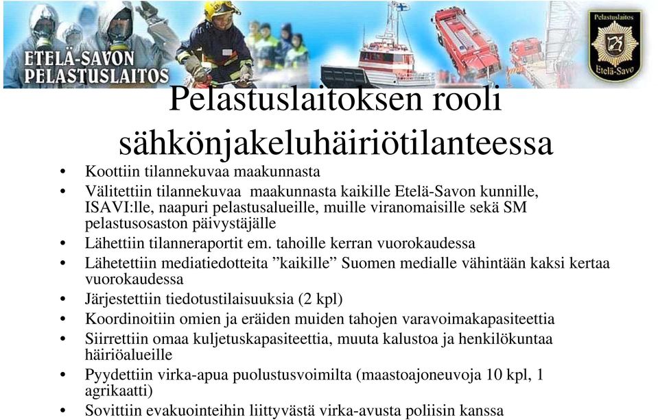 tahoille kerran vuorokaudessa Lähetettiin mediatiedotteita kaikille Suomen medialle vähintään kaksi kertaa vuorokaudessa Järjestettiin tiedotustilaisuuksia (2 kpl) Koordinoitiin omien ja