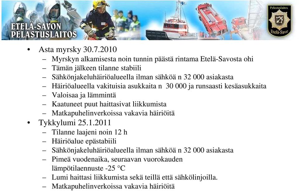 Häiriöalueella vakituisia asukkaita n 30 000 ja runsaasti kesäasukkaita Valoisaa ja lämmintä Kaatuneet puut haittasivat liikkumista Matkapuhelinverkoissa