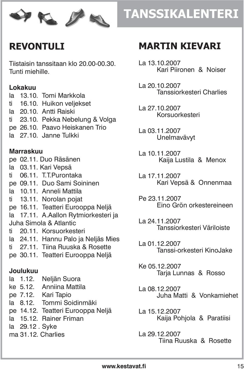 11. Teatteri Eurooppa Neljä la 17.11. A.Aallon Rytmiorkesteri ja Juha Simola & Atlantic ti 20.11. Korsuorkesteri la 24.11. Hannu Palo ja Neljäs Mies ti 27.11. Tiina Ruuska & Rosette pe 30.11. Teatteri Eurooppa Neljä Joulukuu la 1.