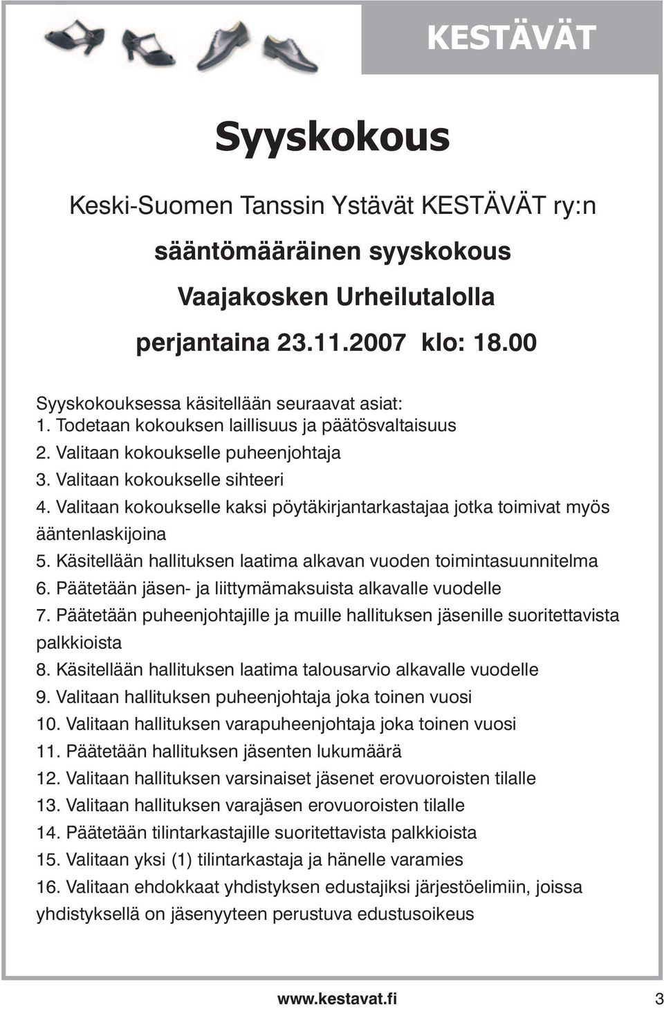 Valitaan kokoukselle kaksi pöytäkirjantarkastajaa jotka toimivat myös ääntenlaskijoina 5. Käsitellään hallituksen laatima alkavan vuoden toimintasuunnitelma 6.