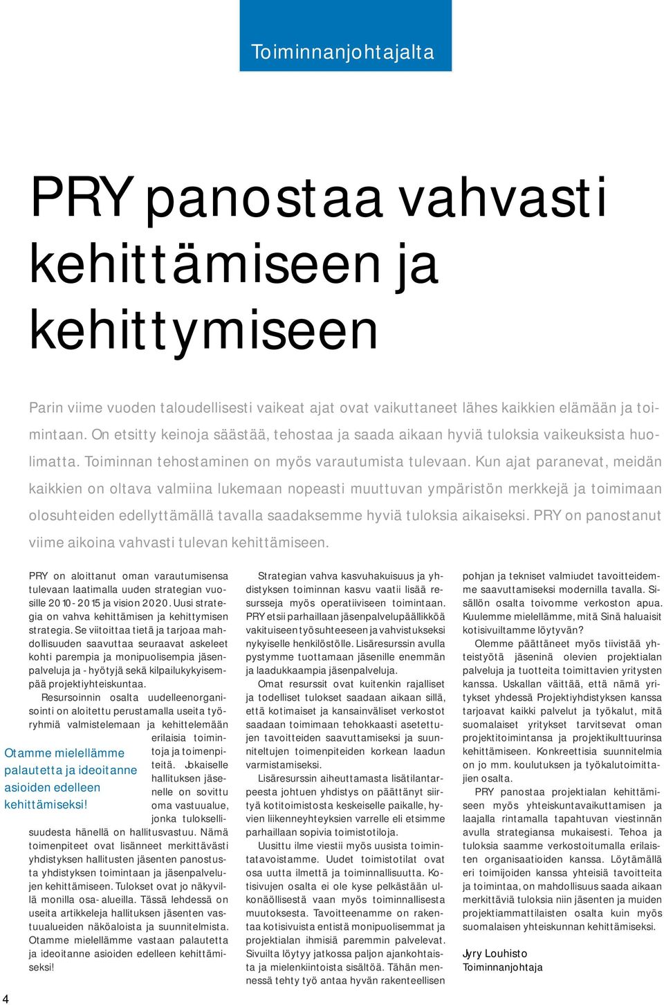 Kun ajat paranevat, meidän kaikkien on oltava valmiina lukemaan nopeasti muuttuvan ympäristön merkkejä ja toimimaan olosuhteiden edellyttämällä tavalla saadaksemme hyviä tuloksia aikaiseksi.