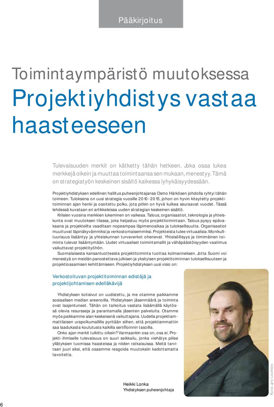 Projektiyhdistyksen edellinen hallitus puheenjohtajansa Osmo Härkösen johdolla ryhtyi tähän toimeen.