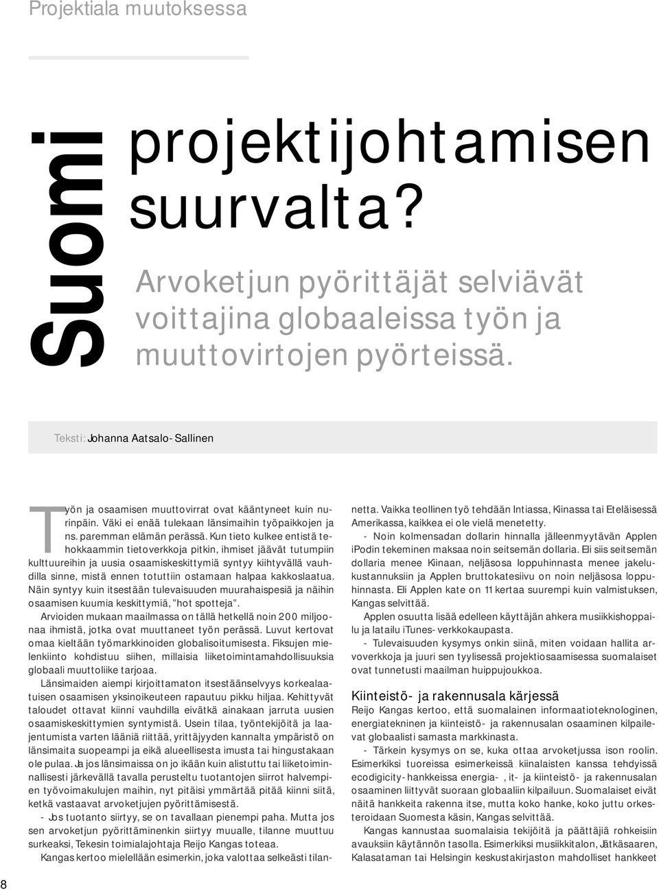 Kun tieto kulkee entistä tehokkaammin tietoverkkoja pitkin, ihmiset jäävät tutumpiin kulttuureihin ja uusia osaamiskeskittymiä syntyy kiihtyvällä vauhdilla sinne, mistä ennen totuttiin ostamaan