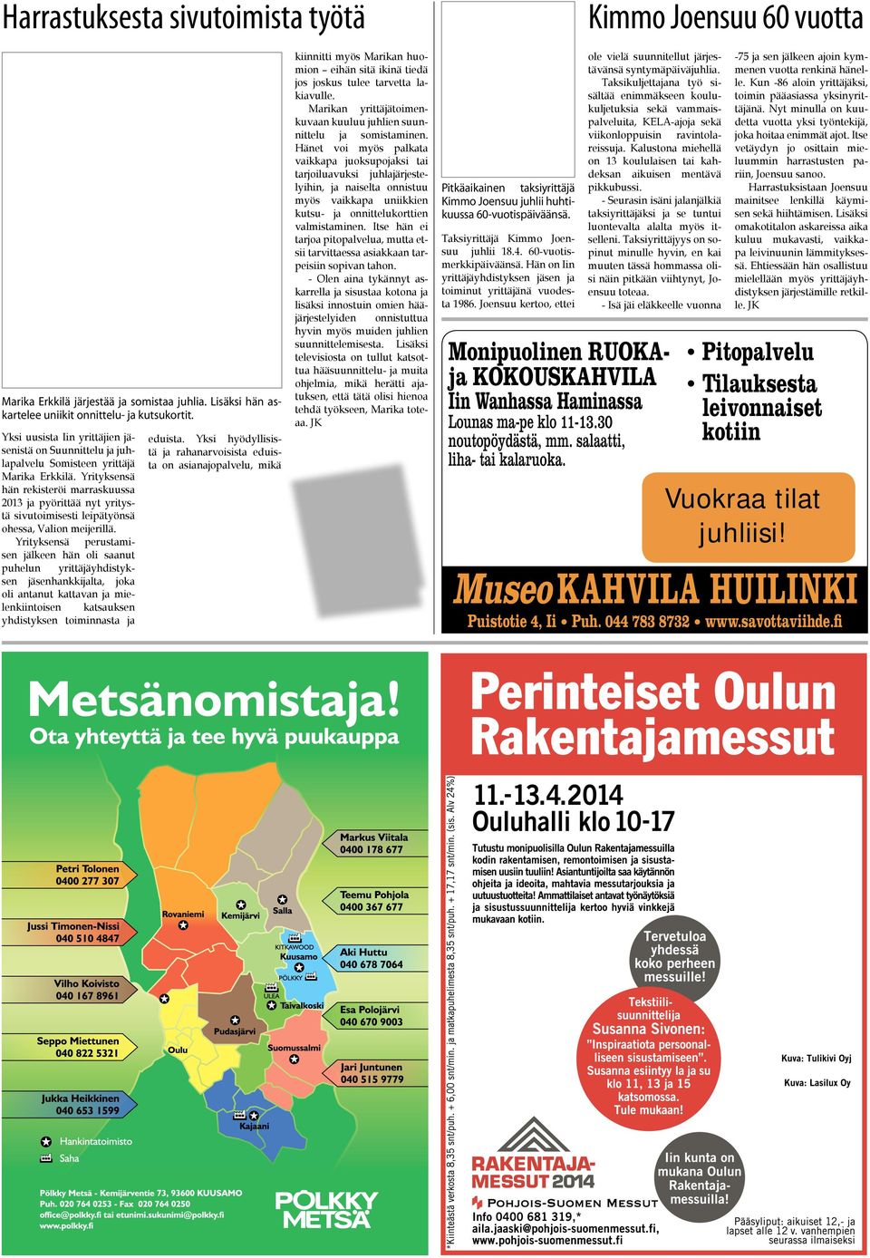 Yrityksensä hän rekisteröi marraskuussa 2013 ja pyörittää nyt yritystä sivutoimisesti leipätyönsä ohessa, Valion meijerillä.