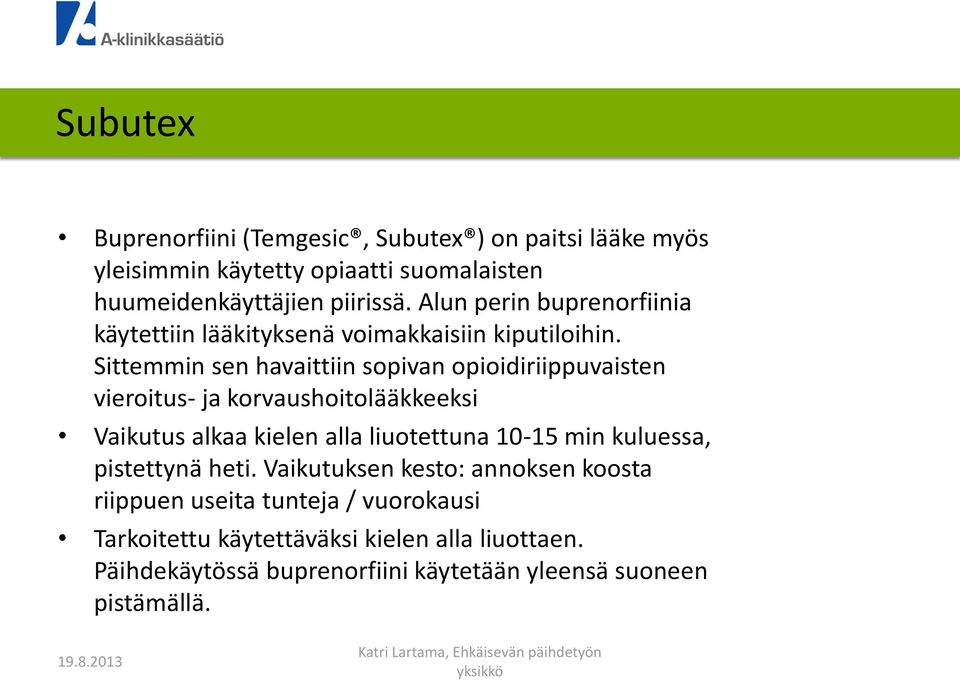 Sittemmin sen havaittiin sopivan opioidiriippuvaisten vieroitus- ja korvaushoitolääkkeeksi Vaikutus alkaa kielen alla liuotettuna 10-15 min