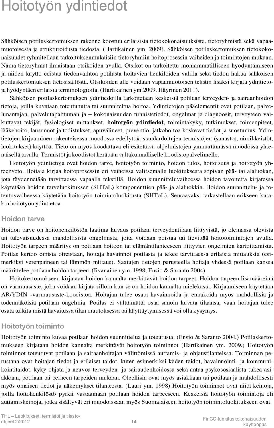 Otsikot on tarkoitettu moniammatilliseen hyödyntämiseen ja niiden käyttö edistää tiedonvaihtoa potilasta hoitavien henkilöiden välillä sekä tiedon hakua sähköisen potilaskertomuksen tietosisällöstä.