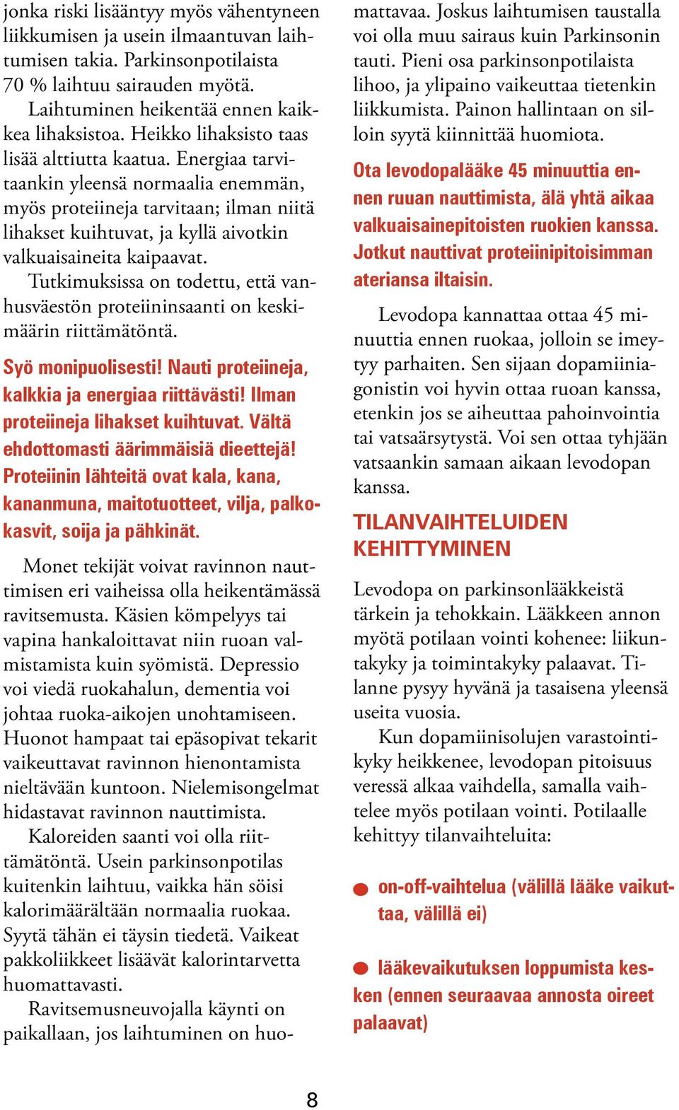 Tutkimuksissa on todettu, että vanhusväestön proteiininsaanti on keskimäärin riittämätöntä. Syö monipuolisesti! Nauti proteiineja, kalkkia ja energiaa riittävästi!