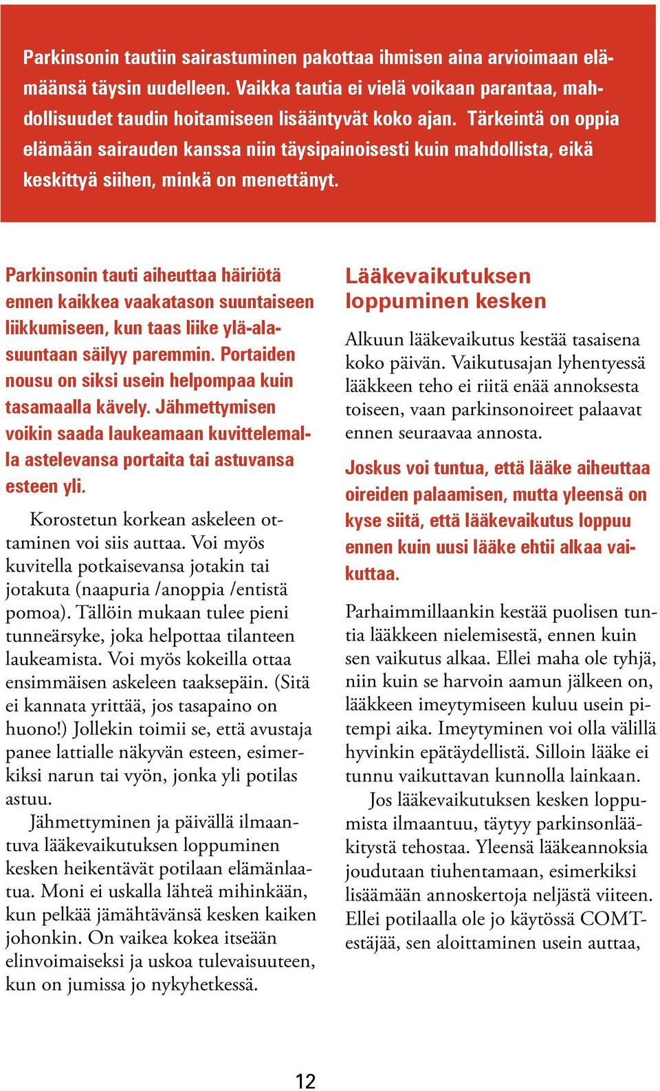 Parkinsonin tauti aiheuttaa häiriötä ennen kaikkea vaakatason suuntaiseen liikkumiseen, kun taas liike ylä-alasuuntaan säilyy paremmin. Portaiden nousu on siksi usein helpompaa kuin tasamaalla kävely.