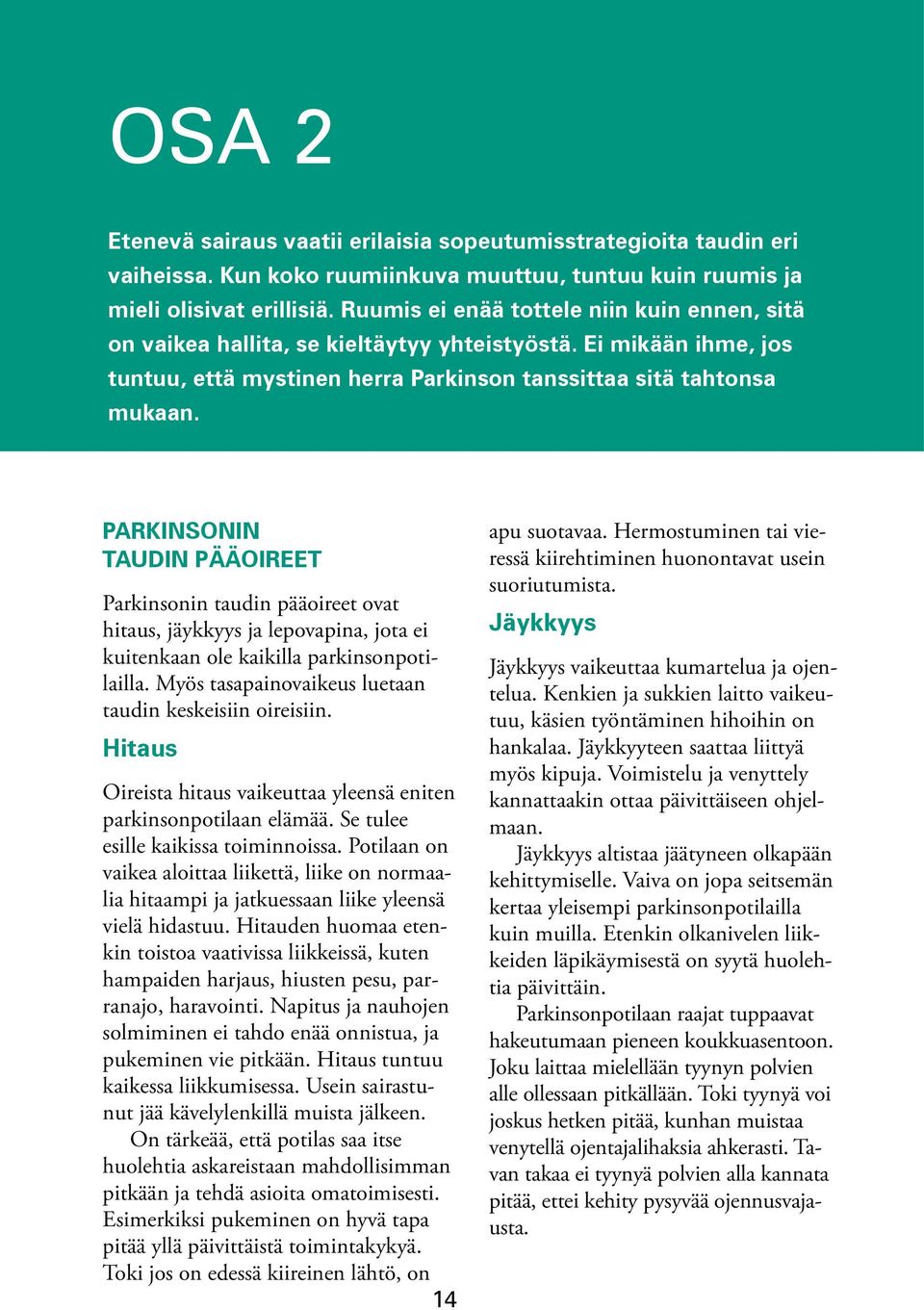 PARKINSONIN TAUDIN PÄÄOIREET Parkinsonin taudin pääoireet ovat hitaus, jäykkyys ja lepovapina, jota ei kuitenkaan ole kaikilla parkinsonpotilailla.