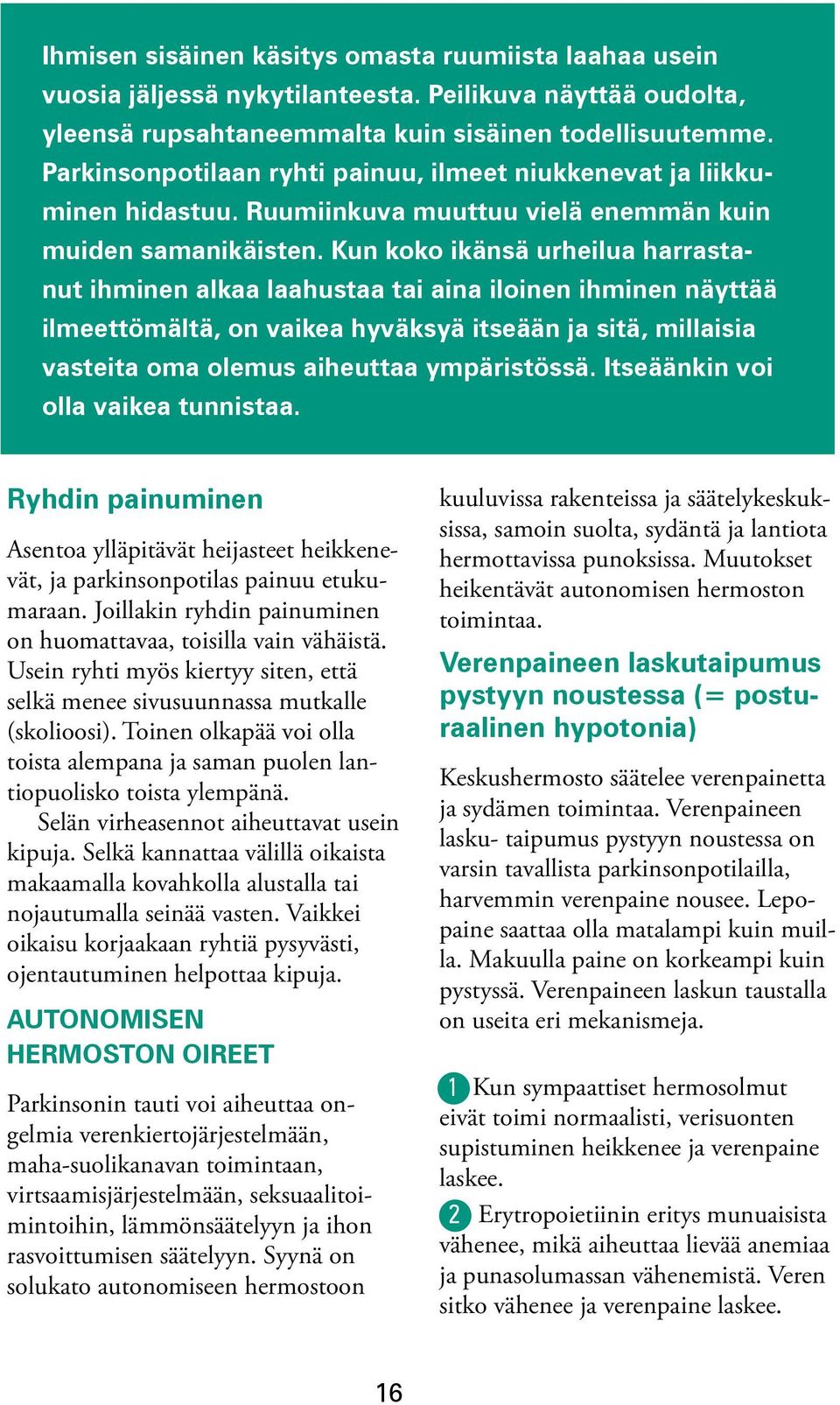 Kun koko ikänsä urheilua harrastanut ihminen alkaa laahustaa tai aina iloinen ihminen näyttää ilmeettömältä, on vaikea hyväksyä itseään ja sitä, millaisia vasteita oma olemus aiheuttaa ympäristössä.