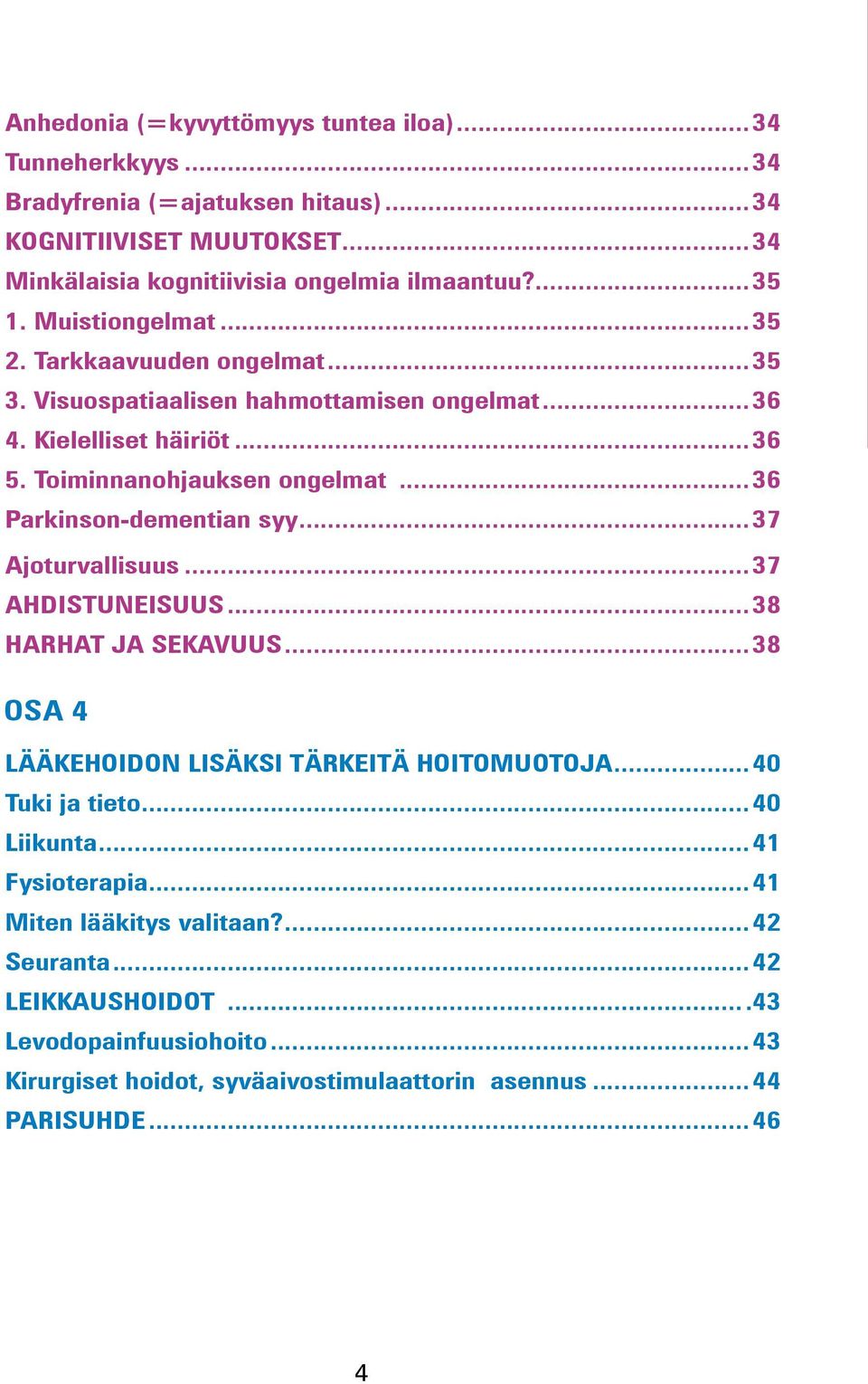 ..36 Parkinson-dementian syy... 37 Ajoturvallisuus... 37 AHDISTUNEISUUS... 38 HARHAT JA SEKAVUUS...38 OSA 4 LÄÄKEHOIDON LISÄKSI TÄRKEITÄ HOITOMUOTOJA...40 Tuki ja tieto.