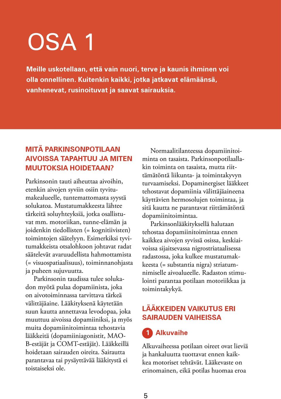 Mustatumakkeesta lähtee tärkeitä soluyhteyksiä, jotka osallistuvat mm. motoriikan, tunne-elämän ja joidenkin tiedollisten (= kognitiivisten) toimintojen säätelyyn.