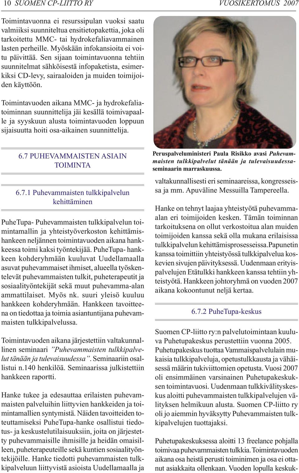 Toimintavuoden aikana MMC- ja hydrokefaliatoiminnan suunnittelija jäi kesällä toimivapaalle ja syyskuun alusta toimintavuoden loppuun sijaisuutta hoiti osa-aikainen suunnittelija. 6.