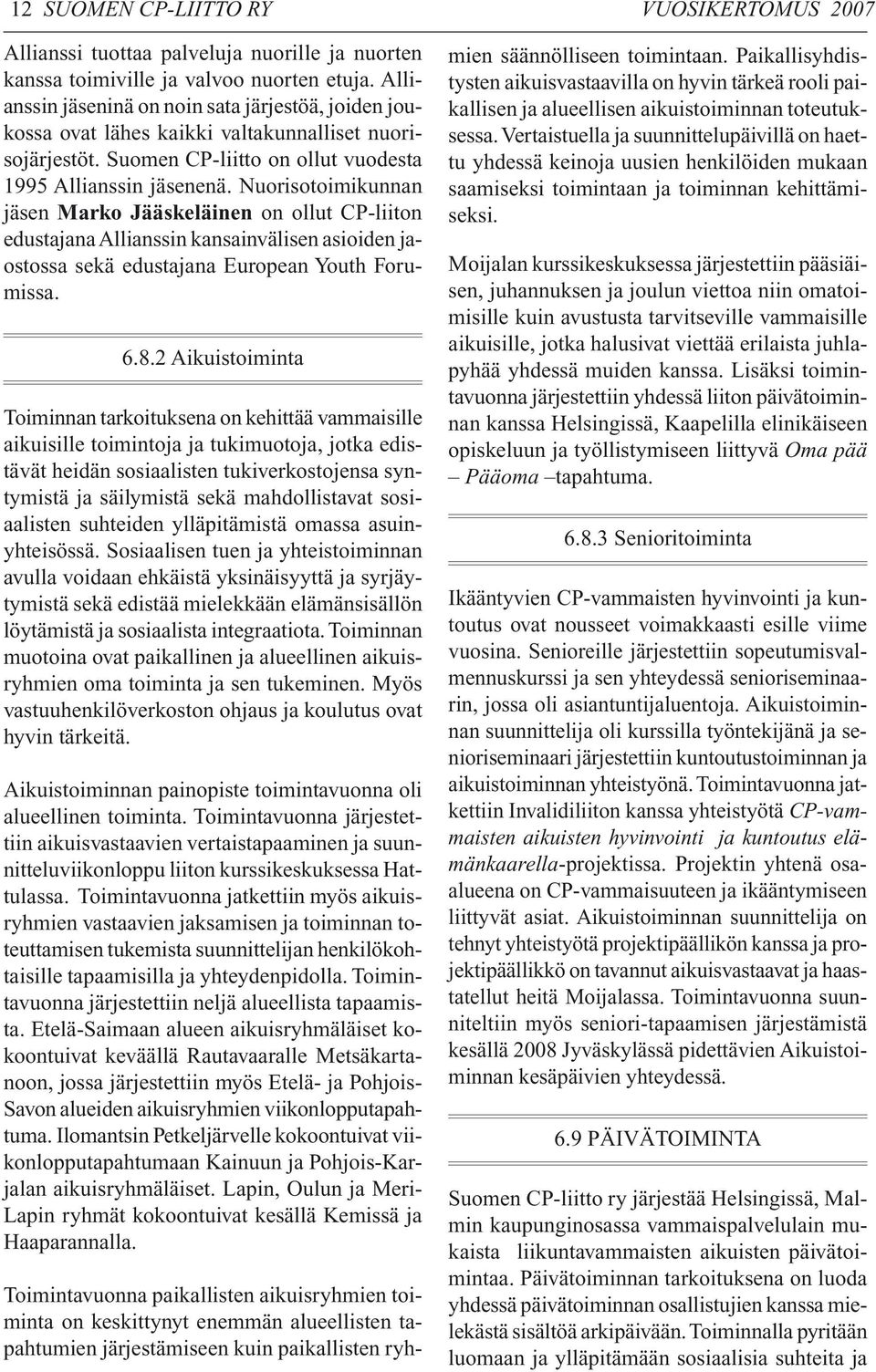 Nuorisotoimikunnan jäsen Marko Jääskeläinen on ollut CP-liiton edustajana Allianssin kansainvälisen asioiden jaostossa sekä edustajana European Youth Forumissa. 6.8.