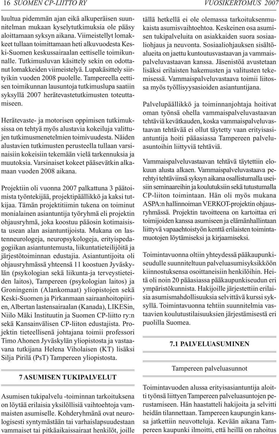 Lupakäsittely siirtyikin vuoden 2008 puolelle. Tampereella eettisen toimikunnan lausuntoja tutkimuslupa saatiin syksyllä 2007 herätevastetutkimusten toteuttamiseen.