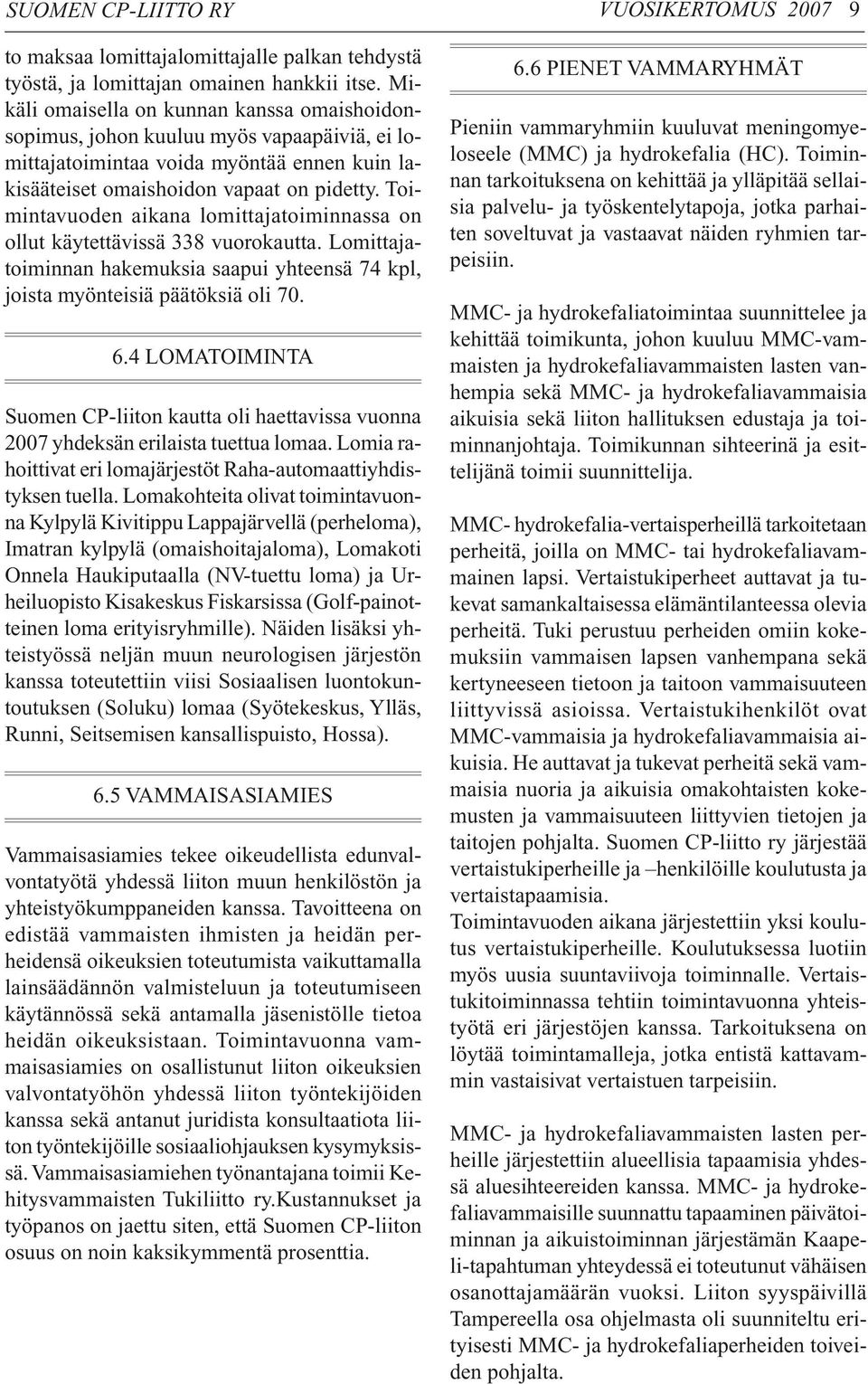 Toimintavuoden aikana lomittajatoiminnassa on ollut käytettävissä 338 vuorokautta. Lomittajatoiminnan hakemuksia saapui yhteensä 74 kpl, joista myönteisiä päätöksiä oli 70. 6.