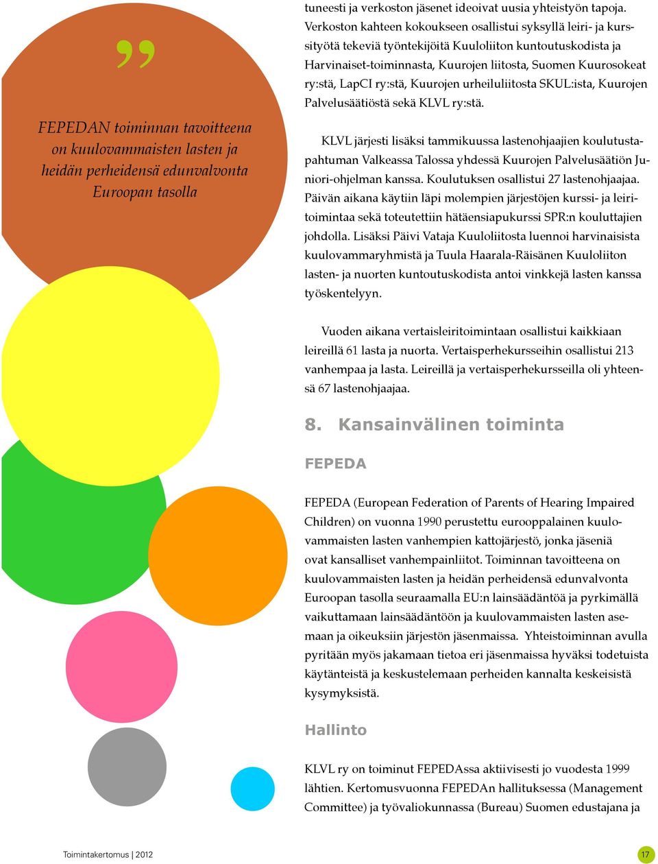 LapCI ry:stä, Kuurojen urheiluliitosta SKUL:ista, Kuurojen Palvelusäätiöstä sekä KLVL ry:stä.