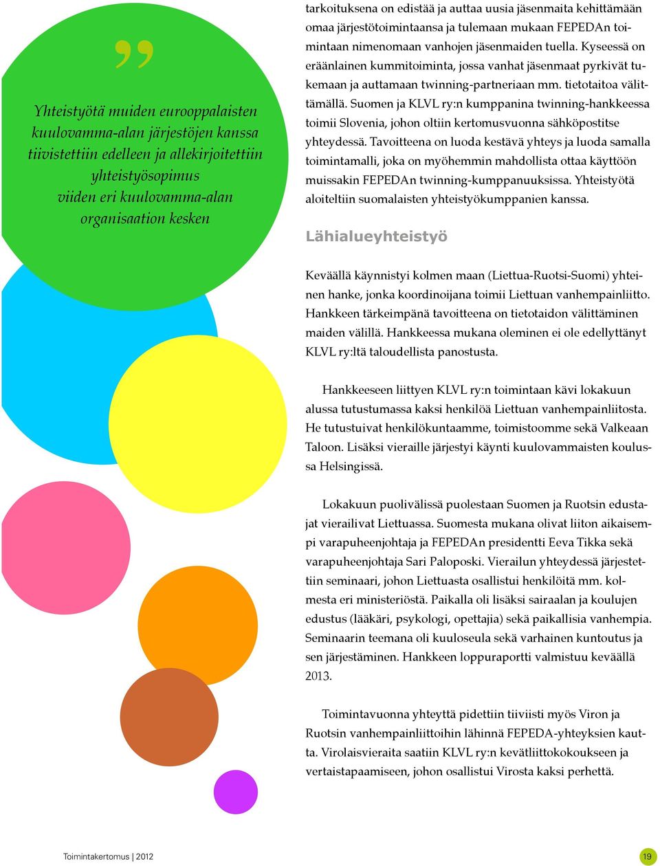 Kyseessä on eräänlainen kummitoiminta, jossa vanhat jäsenmaat pyrkivät tukemaan ja auttamaan twinning-partneriaan mm. tietotaitoa välittämällä.