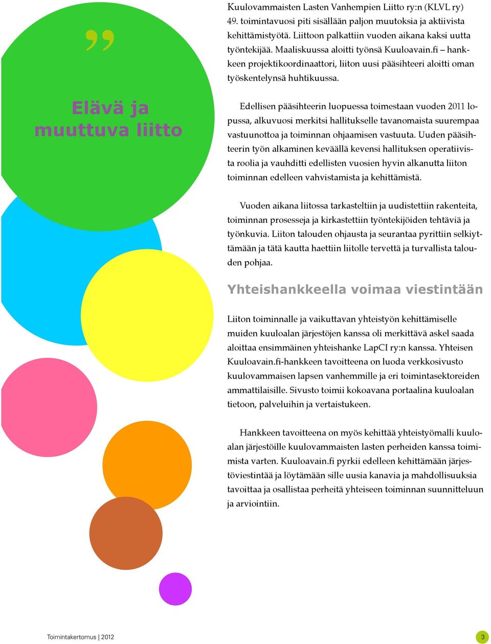 Elävä ja muuttuva liitto Edellisen pääsihteerin luopuessa toimestaan vuoden 2011 lopussa, alkuvuosi merkitsi hallitukselle tavanomaista suurempaa vastuunottoa ja toiminnan ohjaamisen vastuuta.