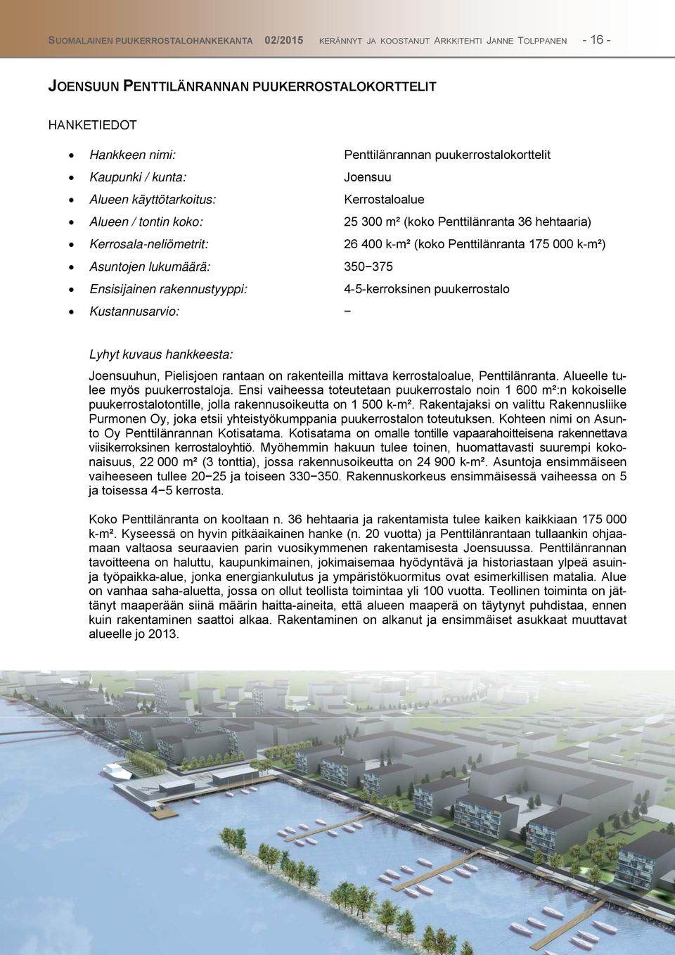 Penttilänranta 175 000 k-m²) Asuntojen lukumäärä: 350375 Ensisijainen rakennustyyppi: 4-5-kerroksinen puukerrostalo Kustannusarvio: Lyhyt kuvaus hankkeesta: Joensuuhun, Pielisjoen rantaan on