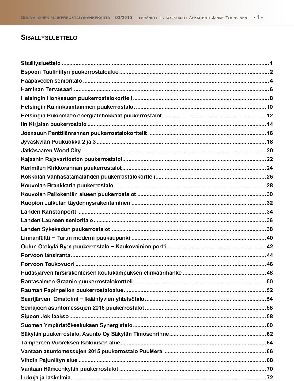 .. 10 Helsingin Pukinmäen energiatehokkaat puukerrostalot... 12 Iin Kirjalan puukerrostalo... 14 Joensuun Penttilänrannan puukerrostalokorttelit... 16 Jyväskylän Puukuokka 2 ja 3.