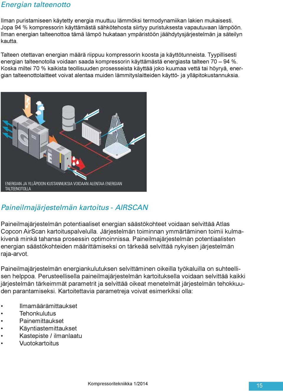 Tyypillisesti energian talteenotolla voidaan saada kompressorin käyttämästä energiasta talteen 70 94 %.