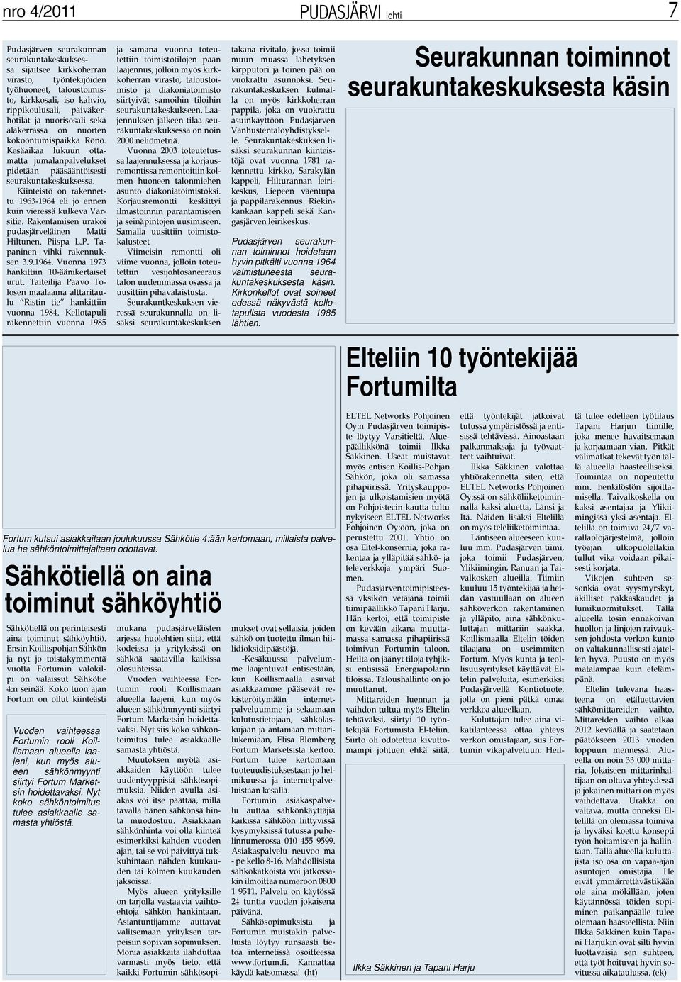 Kiinteistö on rakennettu 1963-1964 eli jo ennen kuin vieressä kulkeva Varsitie. Rakentamisen urakoi pudasjärveläinen Matti Hiltunen. Piispa L.P. Tapaninen vihki rakennuksen 3.9.1964. Vuonna 1973 hankittiin 10-äänikertaiset urut.