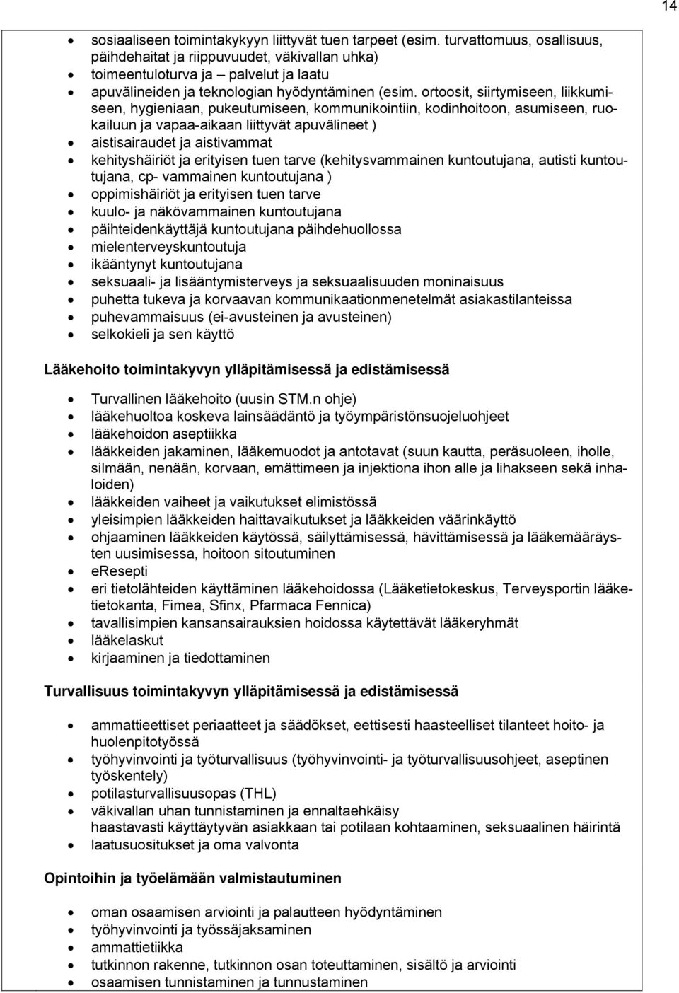 ortoosit, siirtymiseen, liikkumiseen, hygieniaan, pukeutumiseen, kommunikointiin, kodinhoitoon, asumiseen, ruokailuun ja vapaa-aikaan liittyvät apuvälineet ) aistisairaudet ja aistivammat