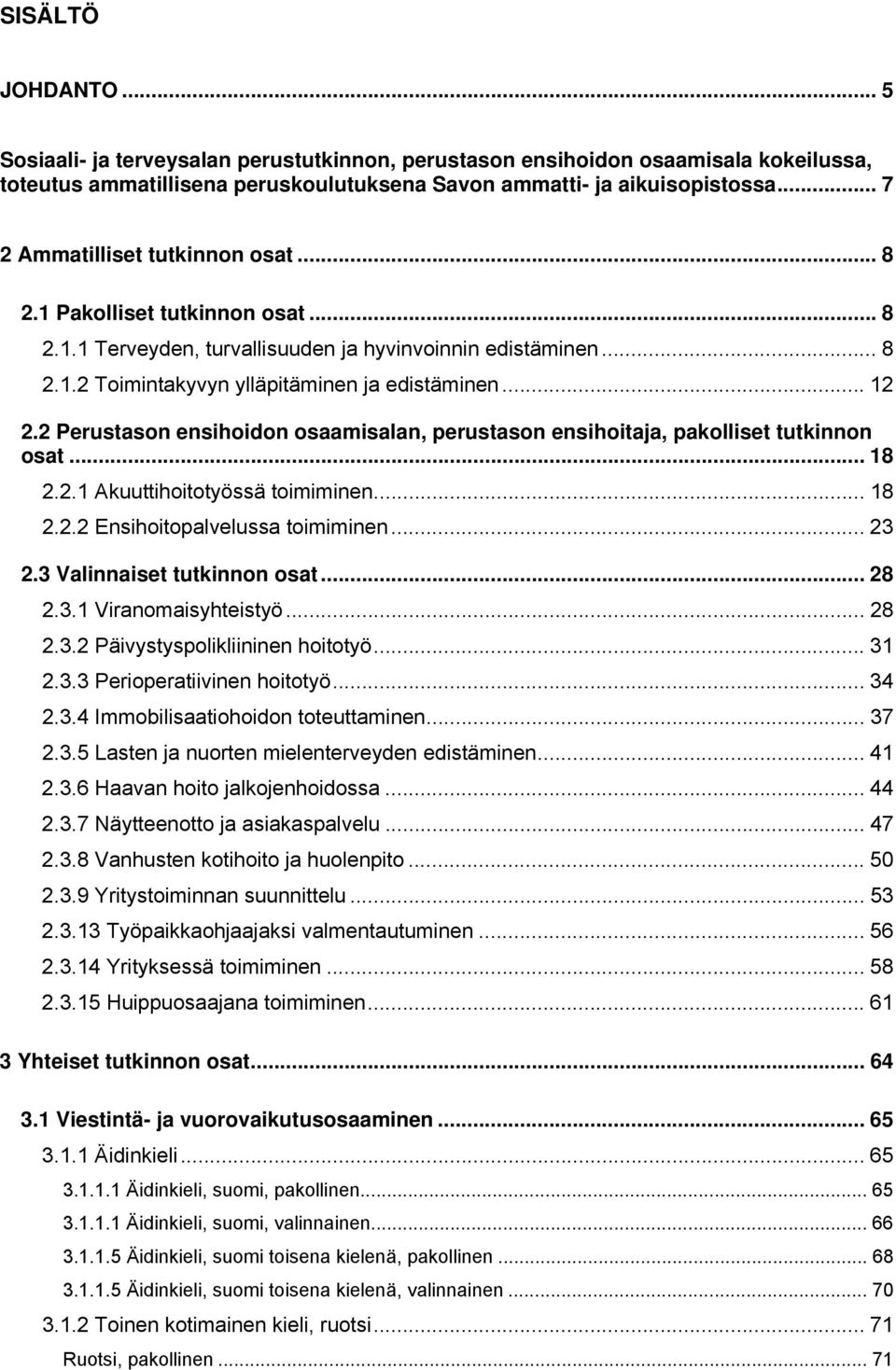 2 Perustason ensihoidon osaamisalan, perustason ensihoitaja, pakolliset tutkinnon osat... 18 2.2.1 Akuuttihoitotyössä toimiminen... 18 2.2.2 Ensihoitopalvelussa toimiminen... 23 2.