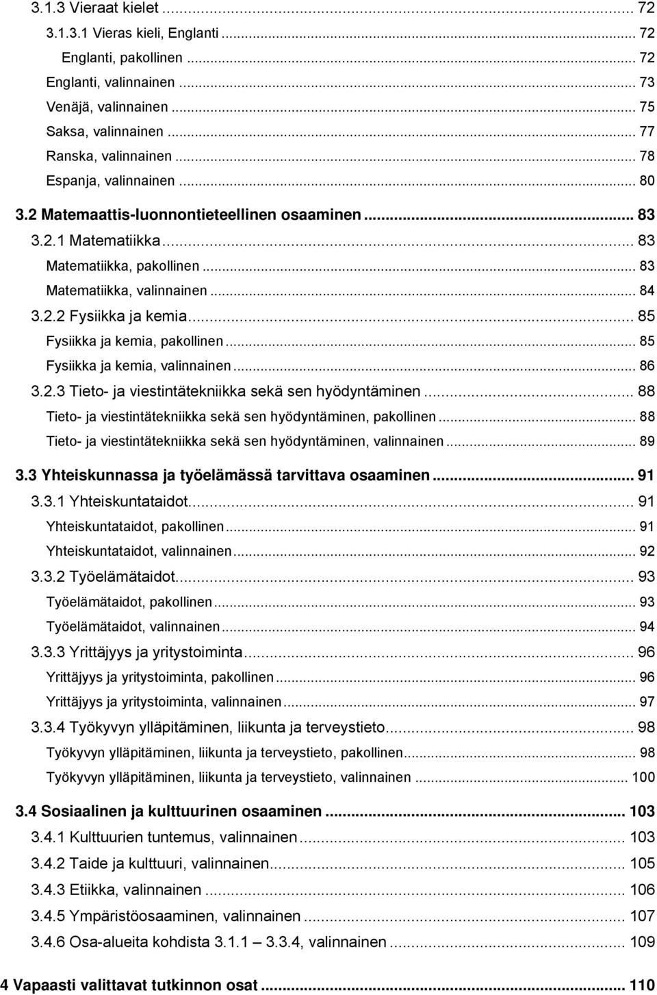 .. 85 Fysiikka ja kemia, pakollinen... 85 Fysiikka ja kemia, valinnainen... 86 3.2.3 Tieto- ja viestintätekniikka sekä sen hyödyntäminen.