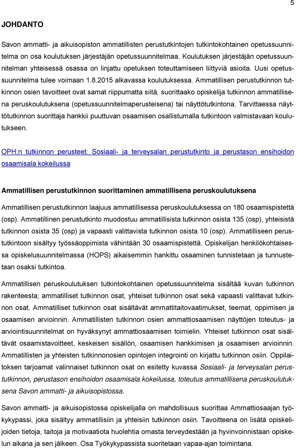 Ammatillisen perustutkinnon tutkinnon osien tavoitteet ovat samat riippumatta siitä, suorittaako opiskelija tutkinnon ammatillisena peruskoulutuksena (opetussuunnitelmaperusteisena) tai