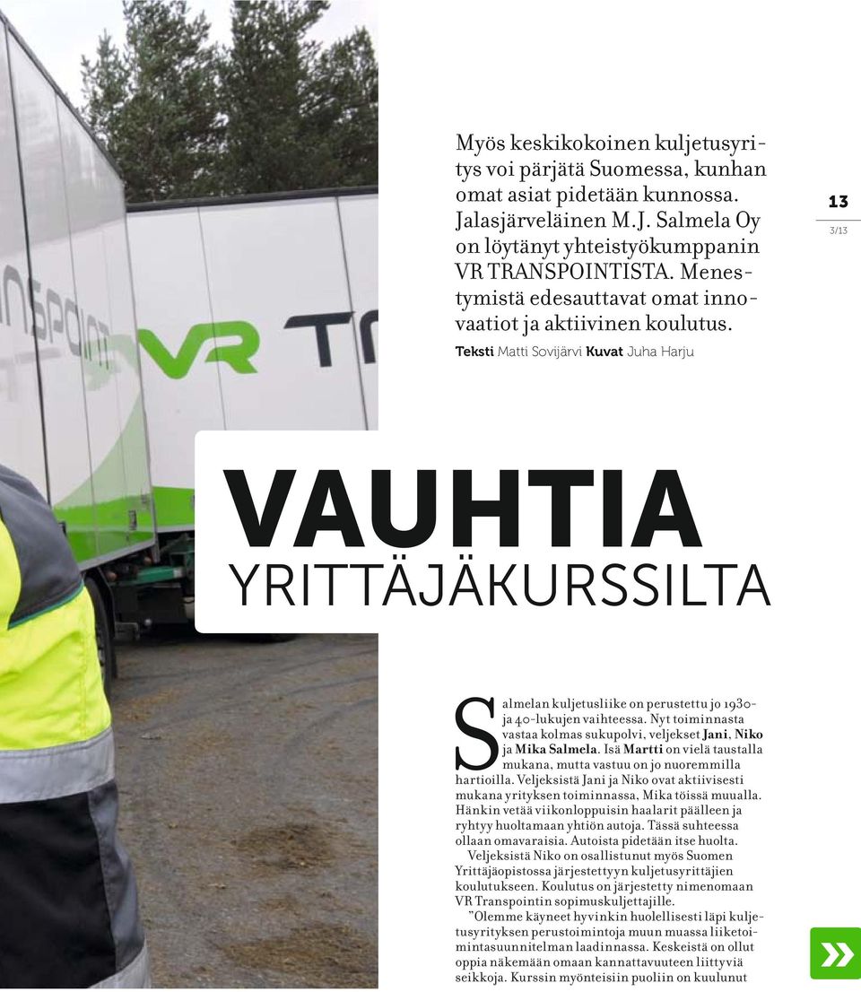 Teksti Matti Sovijärvi Kuvat Juha Harju 13 3/13 VAUHTIA YRITTÄJÄKURSSILTA Salmelan kuljetusliike on perustettu jo 1930- ja 40-lukujen vaihteessa.