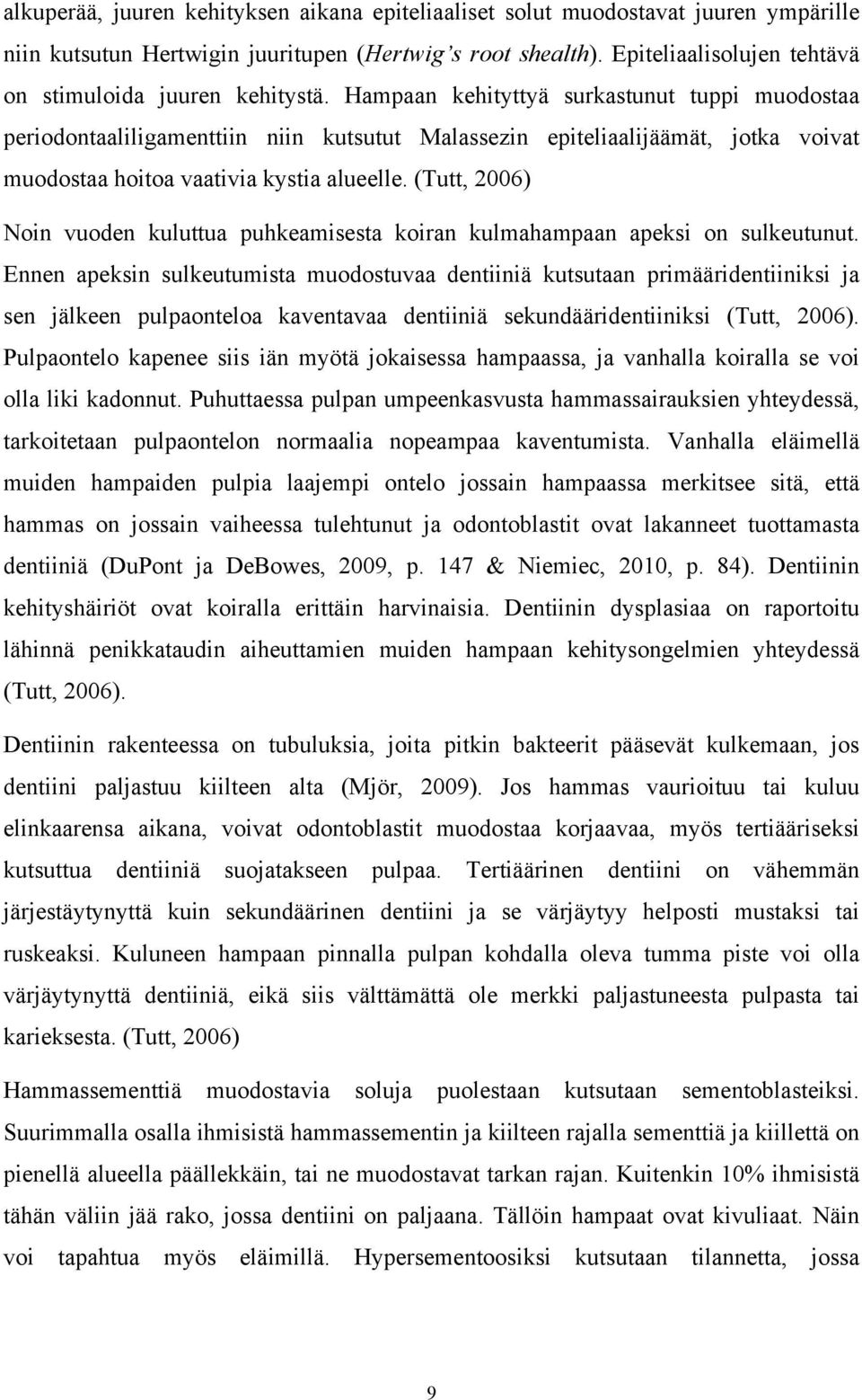 Hampaan kehityttyä surkastunut tuppi muodostaa periodontaaliligamenttiin niin kutsutut Malassezin epiteliaalijäämät, jotka voivat muodostaa hoitoa vaativia kystia alueelle.