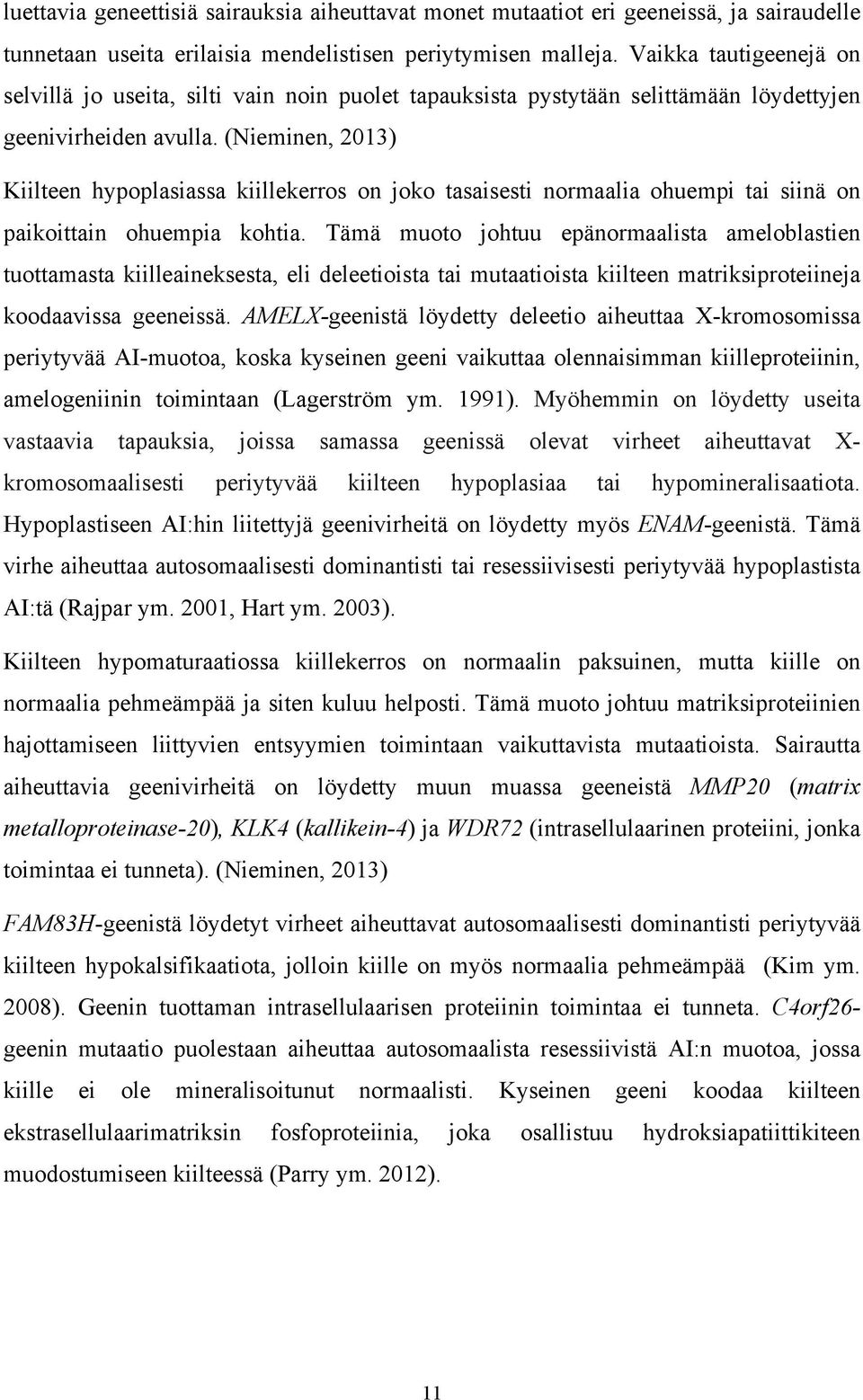 (Nieminen, 2013) Kiilteen hypoplasiassa kiillekerros on joko tasaisesti normaalia ohuempi tai siinä on paikoittain ohuempia kohtia.